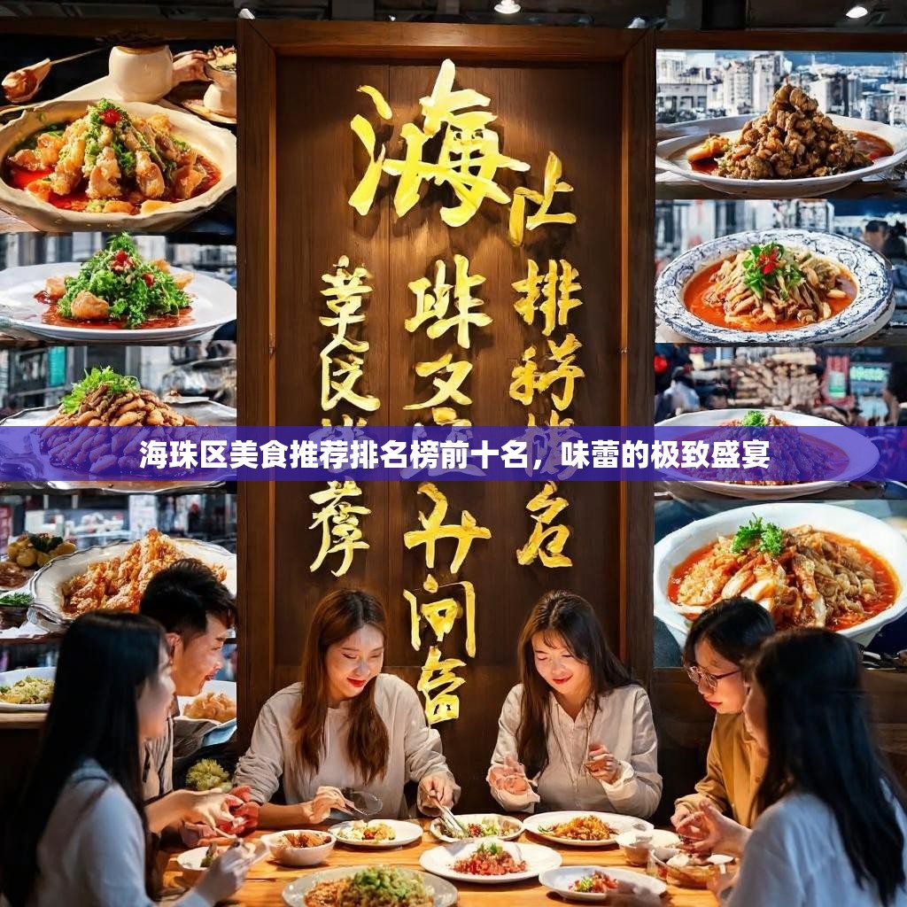 海珠区美食推荐排名榜前十名,味蕾的极致盛宴 海珠区美食推荐排名榜前十名,味蕾的极致盛宴