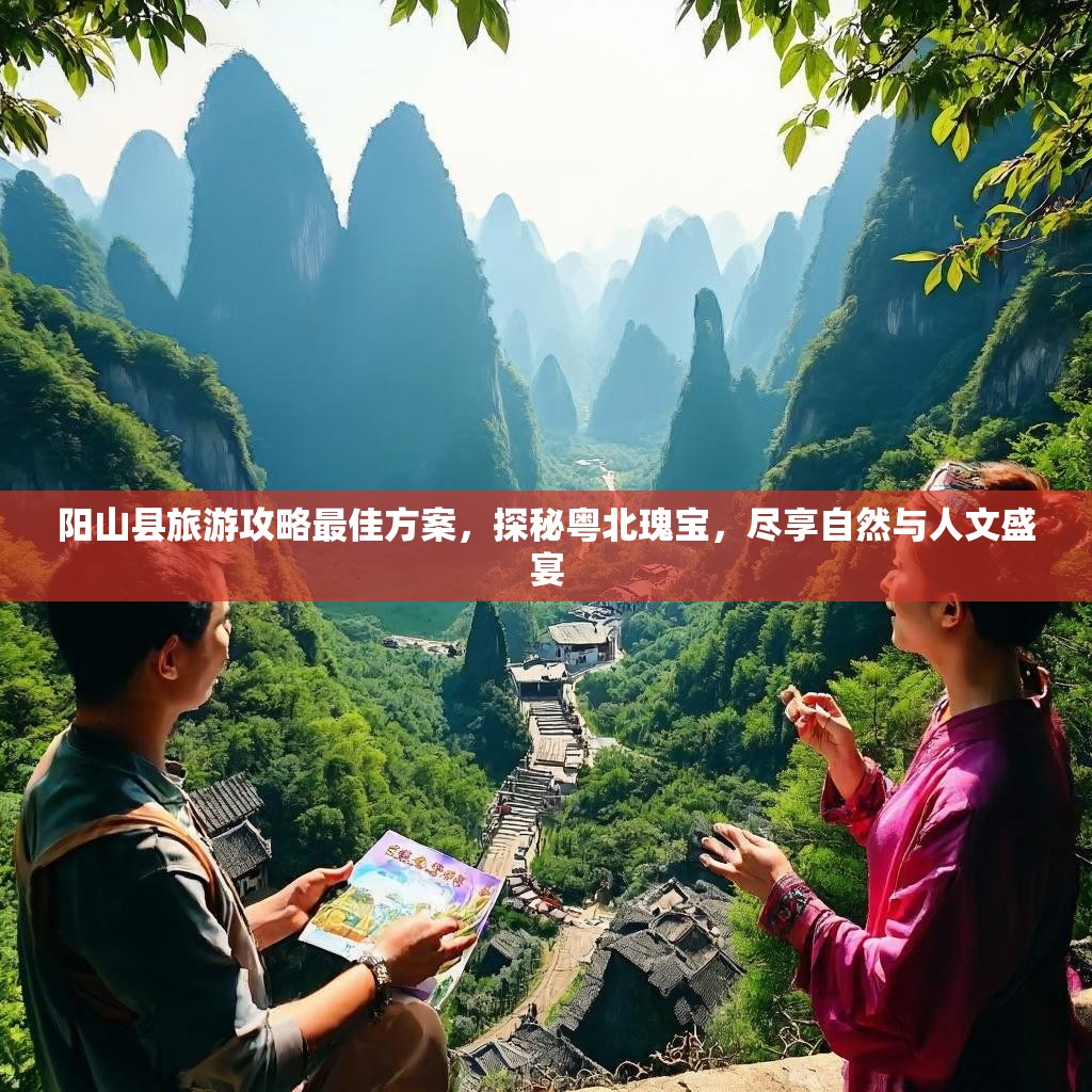 阳山县旅游攻略最佳方案，探秘粤北瑰宝，尽享自然与人文盛宴